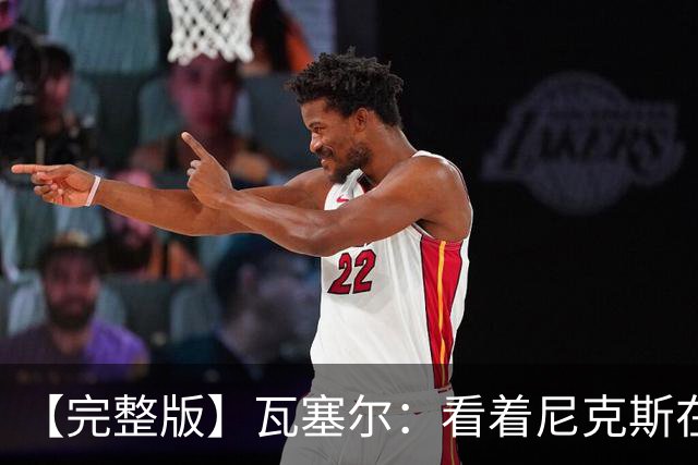 【完整版】瓦塞尔：看着尼克斯在我们的主场狂欢真的很痛苦