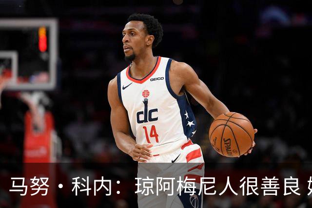 马努·科内：琼阿梅尼人很善良 姆巴佩总能在重要时刻给出回应